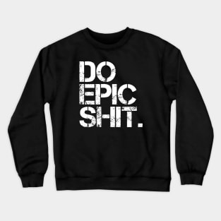 Do Epic Shit - Bold, Motivational - Entrepreneur, Start-up Spirit Crewneck Sweatshirt